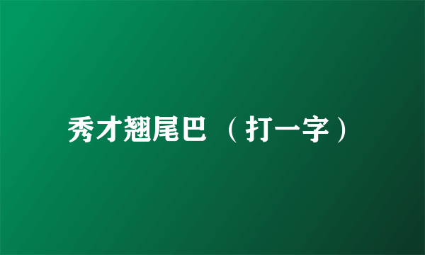 秀才翘尾巴 （打一字）