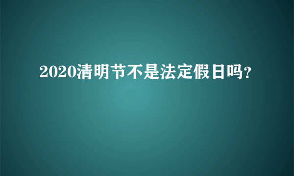 2020清明节不是法定假日吗？