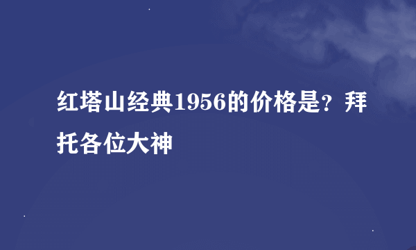 红塔山经典1956的价格是？拜托各位大神