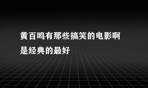 黄百鸣有那些搞笑的电影啊 是经典的最好