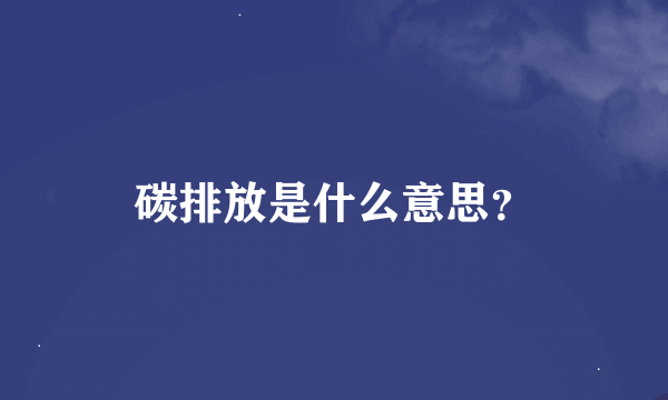 碳排放是什么意思？