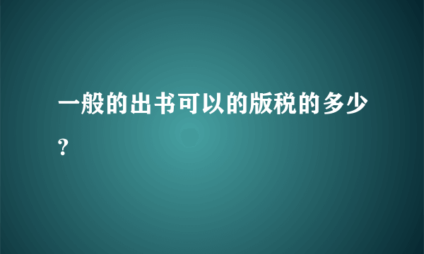 一般的出书可以的版税的多少？