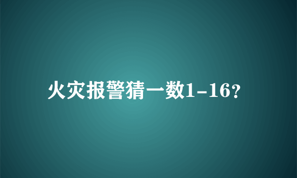 火灾报警猜一数1-16？