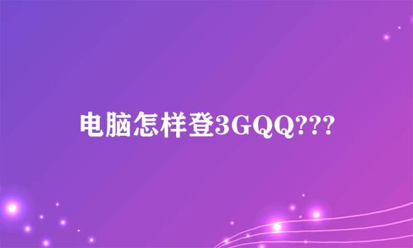 电脑怎样登3GQQ???