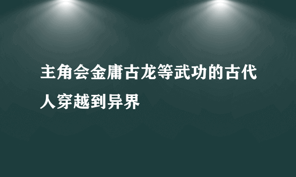 主角会金庸古龙等武功的古代人穿越到异界