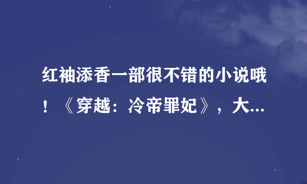 红袖添香一部很不错的小说哦！《穿越：冷帝罪妃》，大家有时间看看哦！