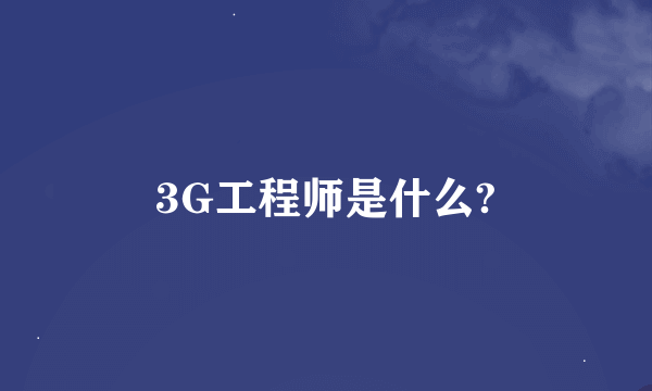 3G工程师是什么?