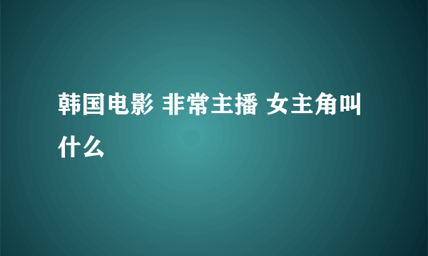 韩国电影 非常主播 女主角叫什么