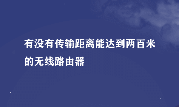 有没有传输距离能达到两百米的无线路由器