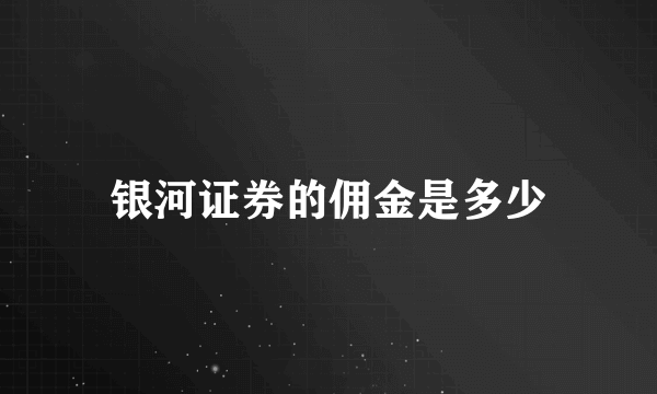 银河证券的佣金是多少