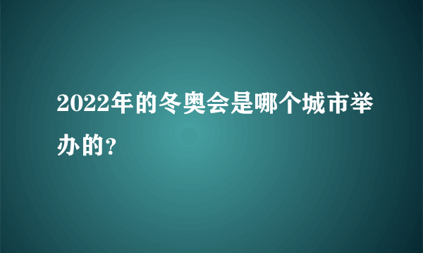 2022年的冬奥会是哪个城市举办的？