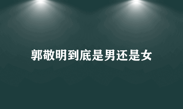 郭敬明到底是男还是女