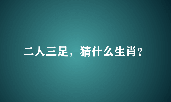 二人三足，猜什么生肖？