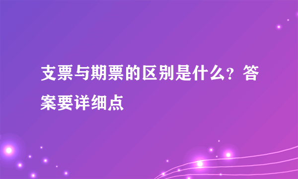 支票与期票的区别是什么？答案要详细点