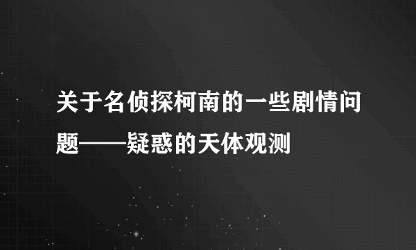 关于名侦探柯南的一些剧情问题——疑惑的天体观测