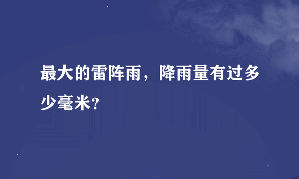 最大的雷阵雨，降雨量有过多少毫米？