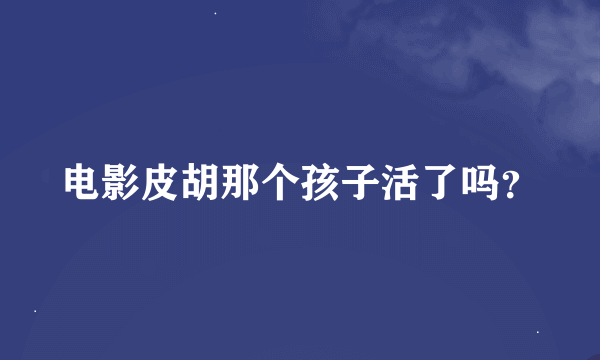 电影皮胡那个孩子活了吗？