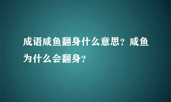 成语咸鱼翻身什么意思？咸鱼为什么会翻身？