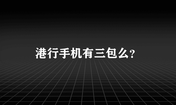 港行手机有三包么？