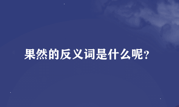 果然的反义词是什么呢？