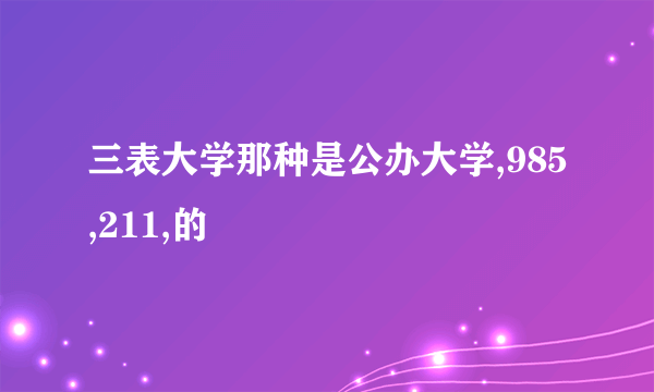 三表大学那种是公办大学,985,211,的