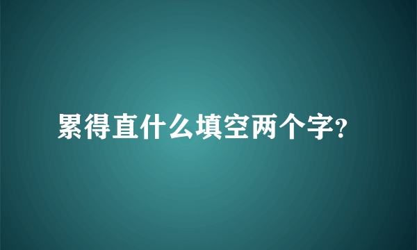 累得直什么填空两个字？