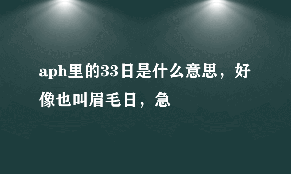 aph里的33日是什么意思，好像也叫眉毛日，急