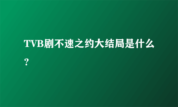 TVB剧不速之约大结局是什么？