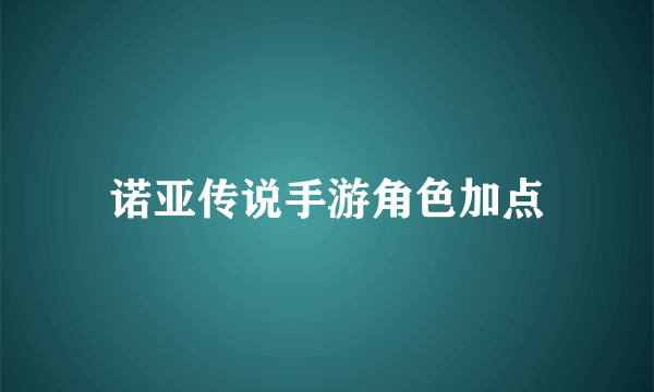 诺亚传说手游角色加点