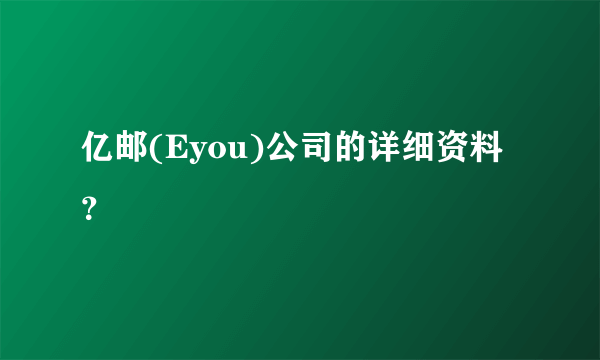 亿邮(Eyou)公司的详细资料？