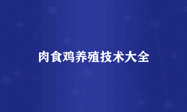 肉食鸡养殖技术大全