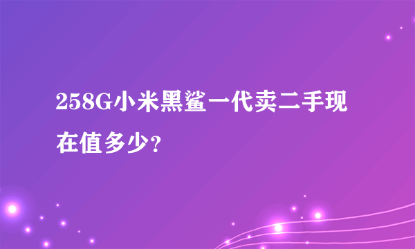 258G小米黑鲨一代卖二手现在值多少？