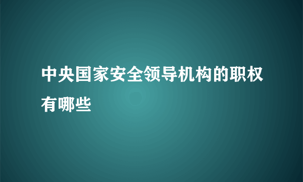 中央国家安全领导机构的职权有哪些