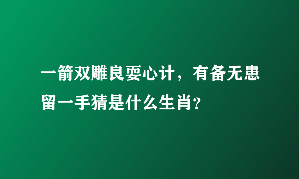 一箭双雕良耍心计，有备无患留一手猜是什么生肖？