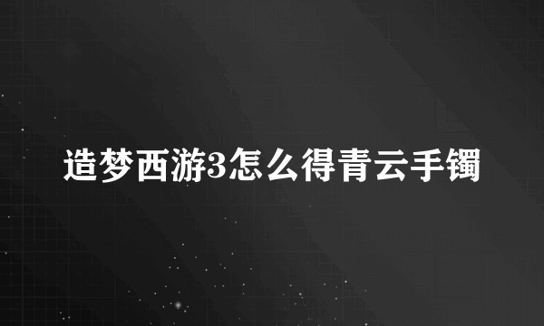 造梦西游3怎么得青云手镯