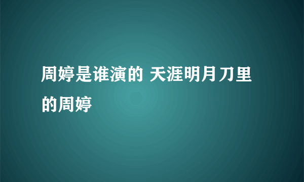 周婷是谁演的 天涯明月刀里的周婷