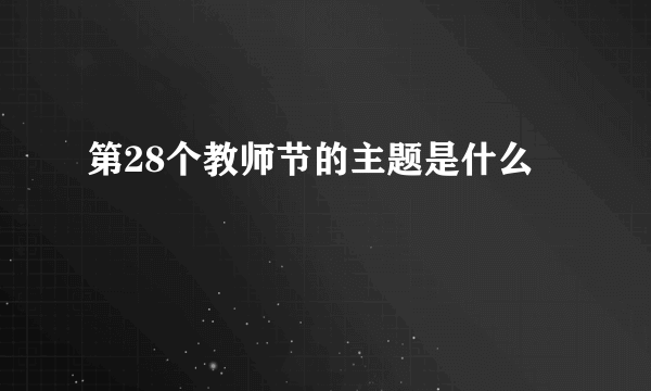 第28个教师节的主题是什么