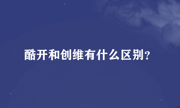 酷开和创维有什么区别？