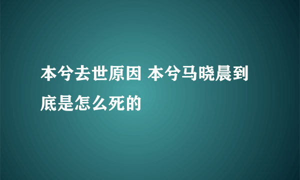 本兮去世原因 本兮马晓晨到底是怎么死的