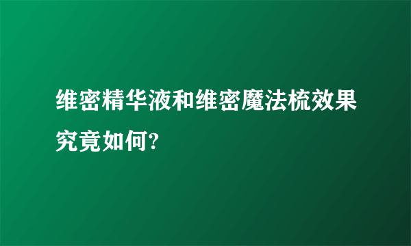 维密精华液和维密魔法梳效果究竟如何?