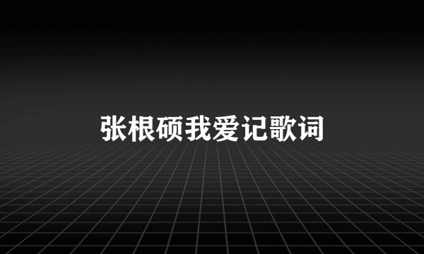 张根硕我爱记歌词