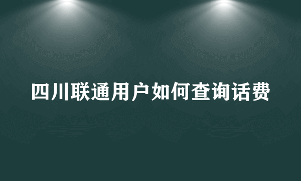 四川联通用户如何查询话费