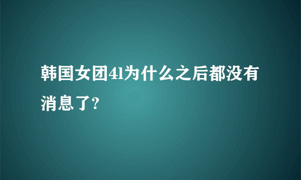 韩国女团4l为什么之后都没有消息了?