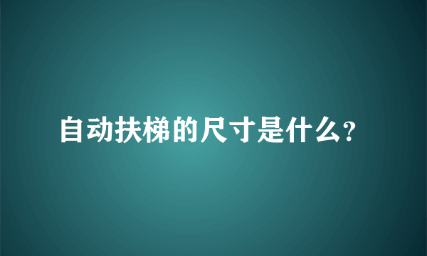 自动扶梯的尺寸是什么？