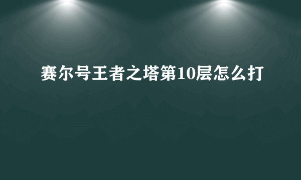 赛尔号王者之塔第10层怎么打