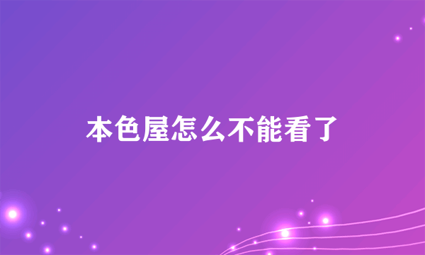 本色屋怎么不能看了