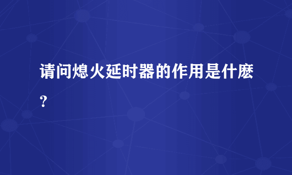 请问熄火延时器的作用是什麽？