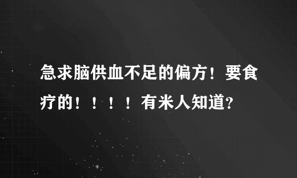 急求脑供血不足的偏方！要食疗的！！！！有米人知道？