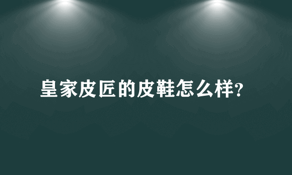 皇家皮匠的皮鞋怎么样？