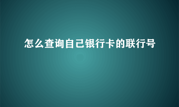 怎么查询自己银行卡的联行号